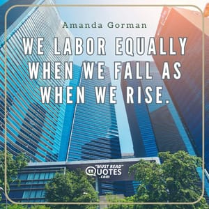 We labor equally When we fall as when we rise.