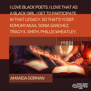 I love Black poets. I love that as a Black girl, I get to participate in that legacy. So that's Yusef Komunyakaa, Sonia Sanchez, Tracy K. Smith, Phillis Wheatley.