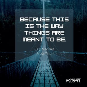 Because this is the way things are meant to be.