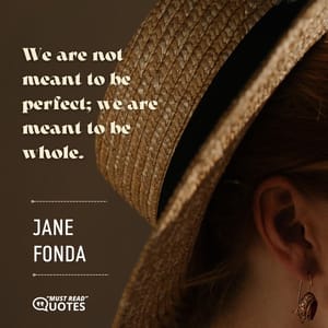 We are not meant to be perfect; we are meant to be whole.