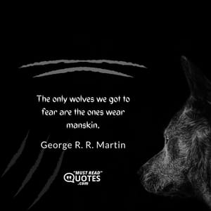 The only wolves we got to fear are the ones wear manskin.