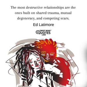 The most destructive relationships are the ones built on shared trauma, mutual degeneracy, and competing scars.