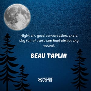 Night air, good conversation, and a sky full of stars can heal almost any wound.