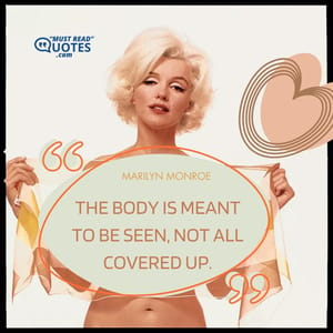 The body is meant to be seen, not all covered up.