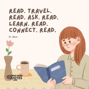 Read. Travel. Read. Ask. Read. Learn. Read. Connect. Read.