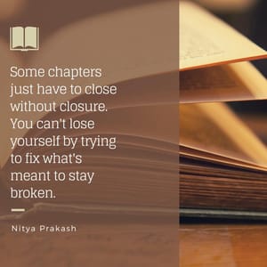 Some chapters just have to close without closure. You can't lose yourself by trying to fix what's meant to stay broken.