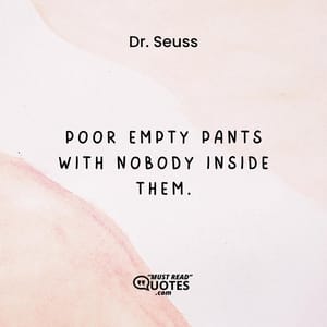 Poor empty pants With nobody inside them.