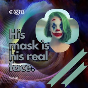 His mask is his real face.