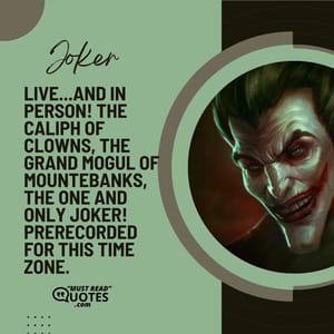Live...and in person! The Caliph of Clowns, the Grand Mogul of Mountebanks, the one and only Joker! Prerecorded for this time zone.