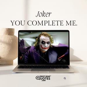You complete me.