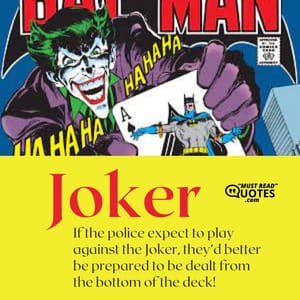 If the police expect to play against the Joker, they’d better be prepared to be dealt from the bottom of the deck!