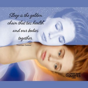 Sleep is the golden chain that ties health and our bodies together.