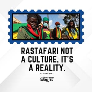 Rastafari not a culture, it's a reality.