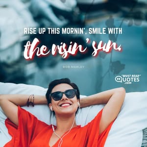 Rise up this mornin’, smile with the risin’ sun.