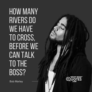 How many rivers do we have to cross, before we can talk to the boss?