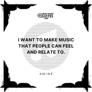 I want to make music that people can feel and relate to.