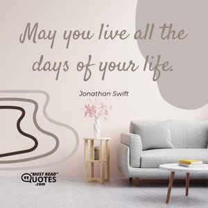 May you live all the days of your life.