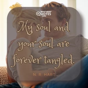 My soul and your soul are forever tangled.