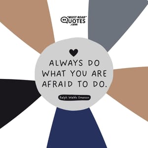 Always do what you are afraid to do.