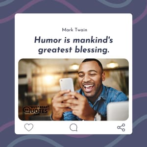 Humor is mankind's greatest blessing.