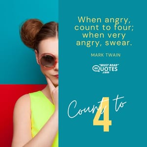 When angry, count to four; when very angry, swear.