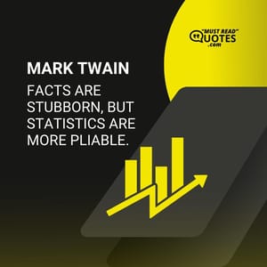Facts are stubborn, but statistics are more pliable.