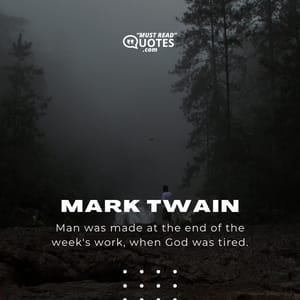 Man was made at the end of the week's work, when God was tired.