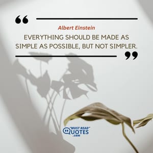 Everything should be made as simple as possible, but not simpler.