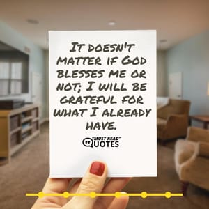 It doesn't matter if God blesses me or not; I will be grateful for what I already have.
