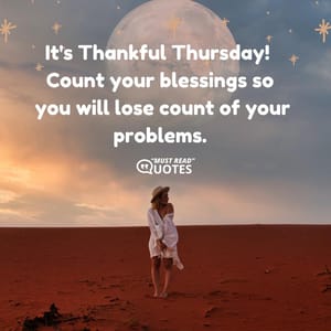 It's Thankful Thursday! Count your blessings so you will lose count of your problems.
