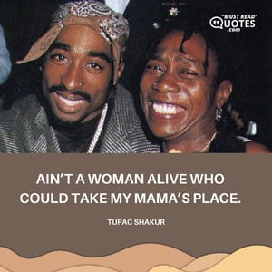 Ain’t a woman alive who could take my mama’s place.