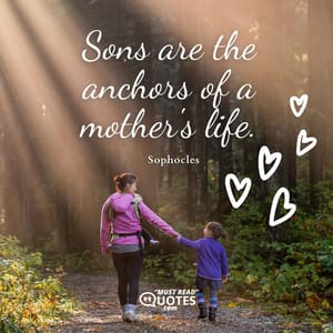 Sons are the anchors of a mother's life.