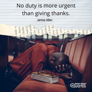 No duty is more urgent than giving thanks.