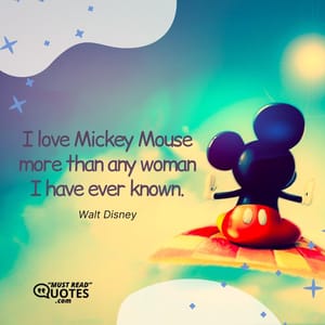 I love Mickey Mouse more than any woman I have ever known.