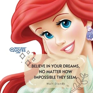 Believe in your dreams, no matter how impossible they seem.