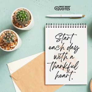 Start each day with a thankful heart.