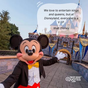 We love to entertain kings and queens, but at Disneyland, everyone is a V.I.P.