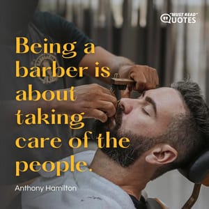 Being a barber is about taking care of the people.