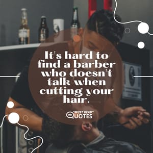 It's hard to find a barber who doesn't talk when cutting your hair.