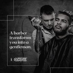 A barber transforms you into a gentleman.