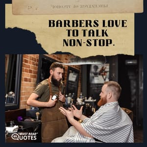 Barbers love to talk non-stop.