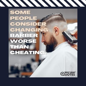 Some people consider changing barber worse than cheating.