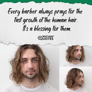 Every barber always prays for the fast growth of the human hair. It’s a blessing for them.