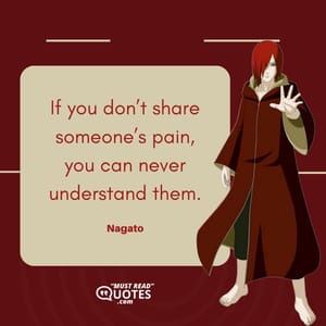 If you don’t share someone’s pain, you can never understand them.