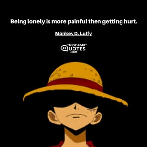 Being lonely is more painful then getting hurt.
