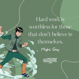 Hard work is worthless for those that don’t believe in themselves.
