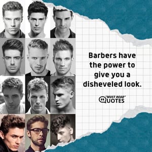 Barbers have the power to give you a disheveled look.