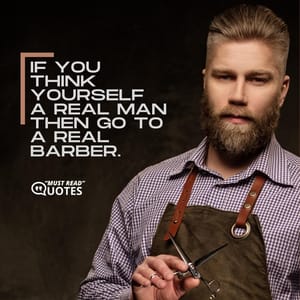 If You think yourself a real man then go to a real barber.