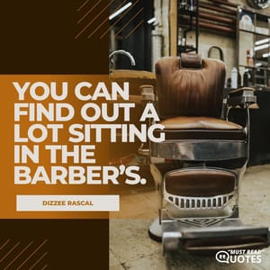 You can find out a lot sitting in the barber’s.