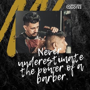 Never underestimate the power of a barber.